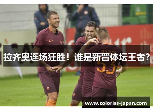 拉齐奥连场狂胜！谁是新晋体坛王者？